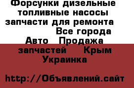 Форсунки дизельные, топливные насосы, запчасти для ремонта Common Rail - Все города Авто » Продажа запчастей   . Крым,Украинка